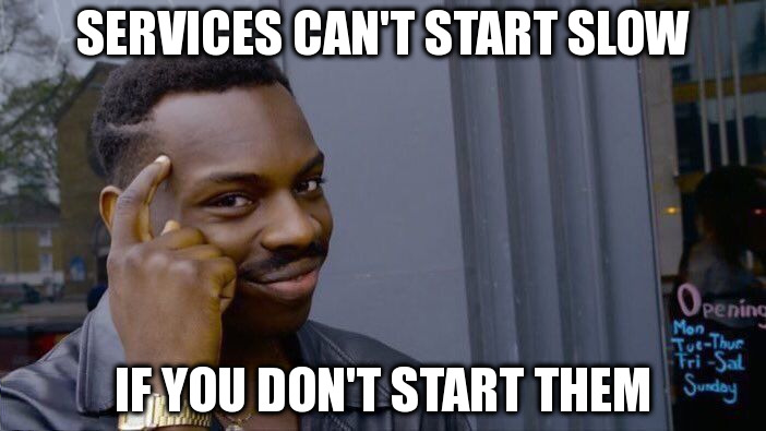 services can't start slow if you don't start them meme